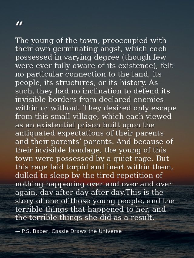 The young of the town, preoccupied with their own germinating angst, which each possessed in varying degree (though few  — P.S. Baber, Cassie Draws the Universe