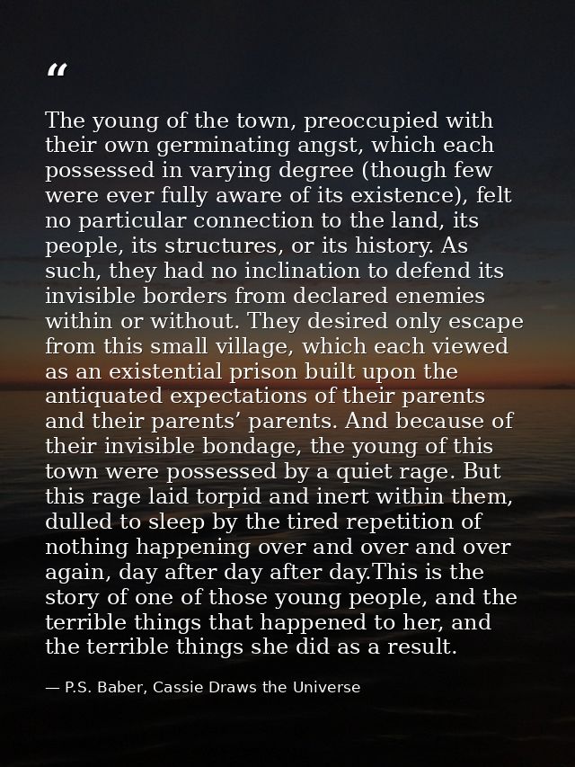 The young of the town, preoccupied with their own germinating angst, which each possessed in varying degree (though few  — P.S. Baber, Cassie Draws the Universe