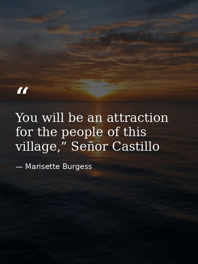 You will be an attraction for the people of this village,” Señor Castillo — Marisette Burgess