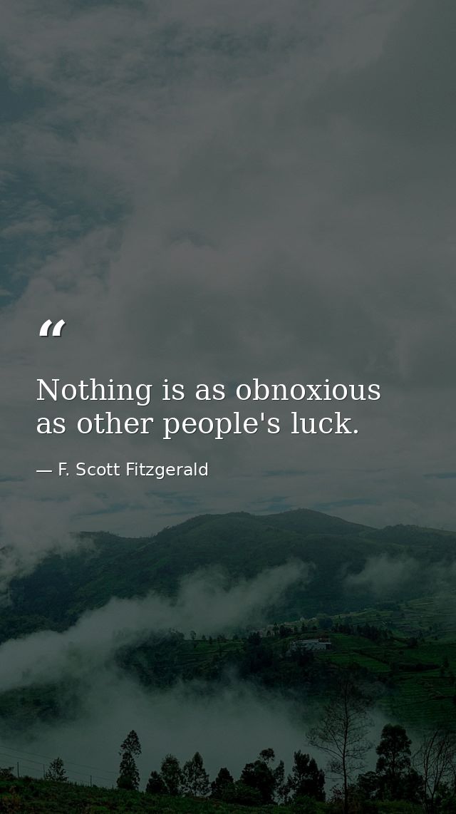 Nothing is as obnoxious as other people's luck. — F. Scott Fitzgerald