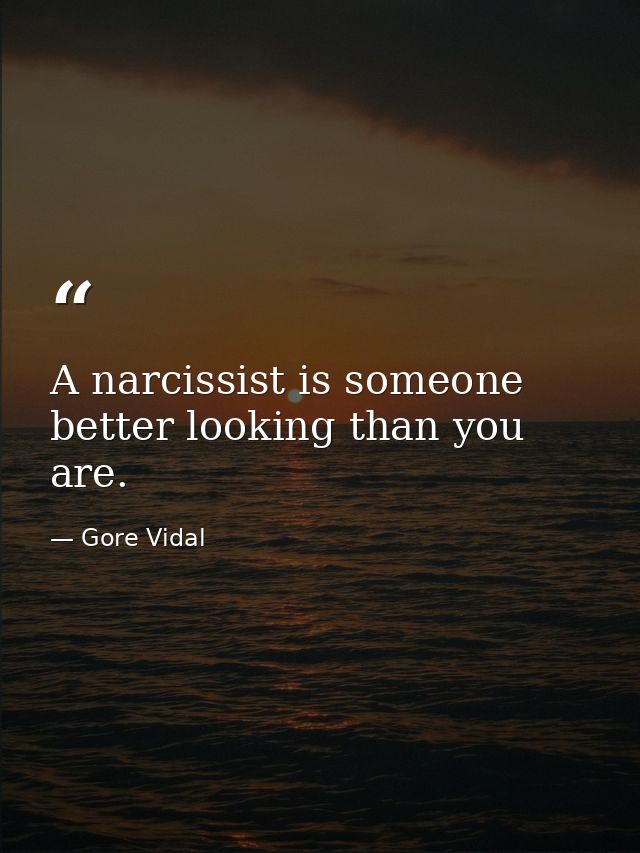 A narcissist is someone better looking than you are. — Gore Vidal