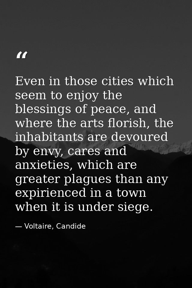 Even in those cities which seem to enjoy the blessings of peace, and where the arts florish, the inhabitants are devoure — Voltaire, Candide