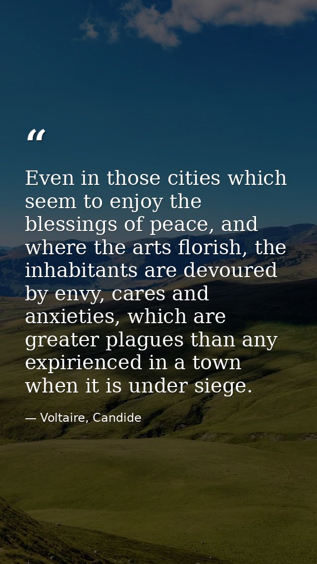 Even in those cities which seem to enjoy the blessings of peace, and where the arts florish, the inhabitants are devoure — Voltaire, Candide