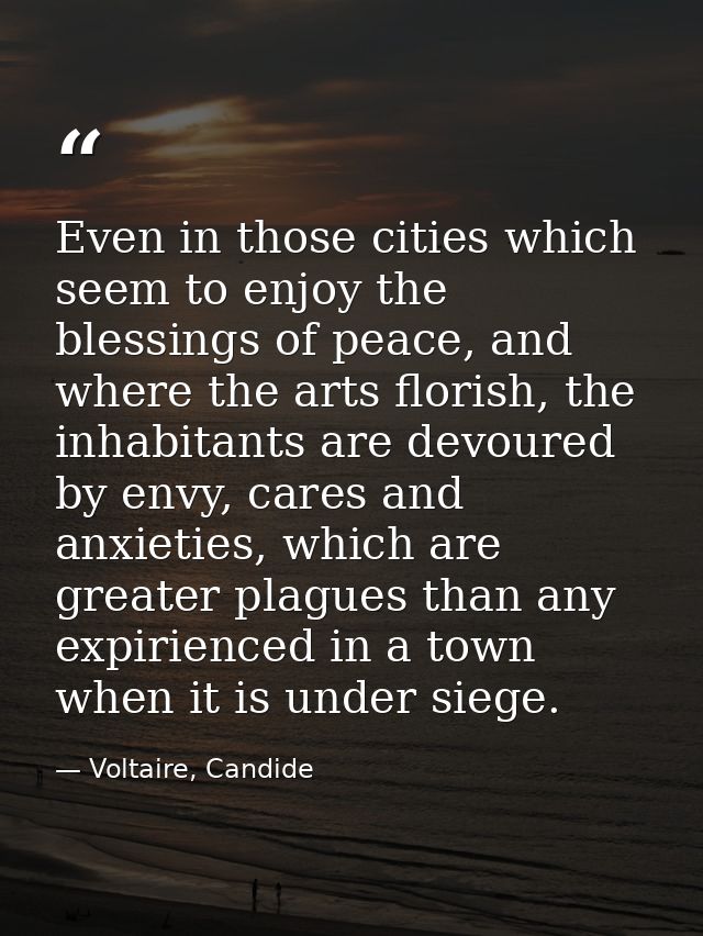 Even in those cities which seem to enjoy the blessings of peace, and where the arts florish, the inhabitants are devoure — Voltaire, Candide