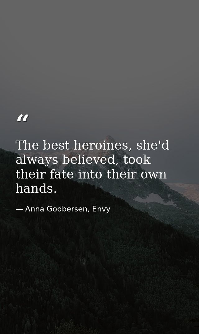 The best heroines, she'd always believed, took their fate into their own hands. — Anna Godbersen, Envy