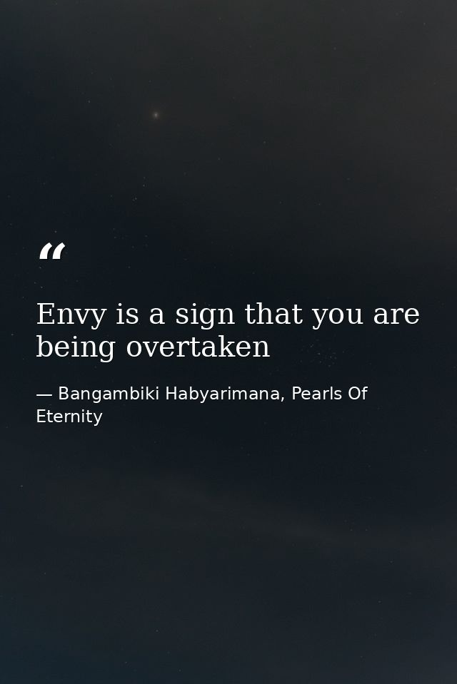 Envy is a sign that you are being overtaken — Bangambiki Habyarimana, Pearls Of Eternity