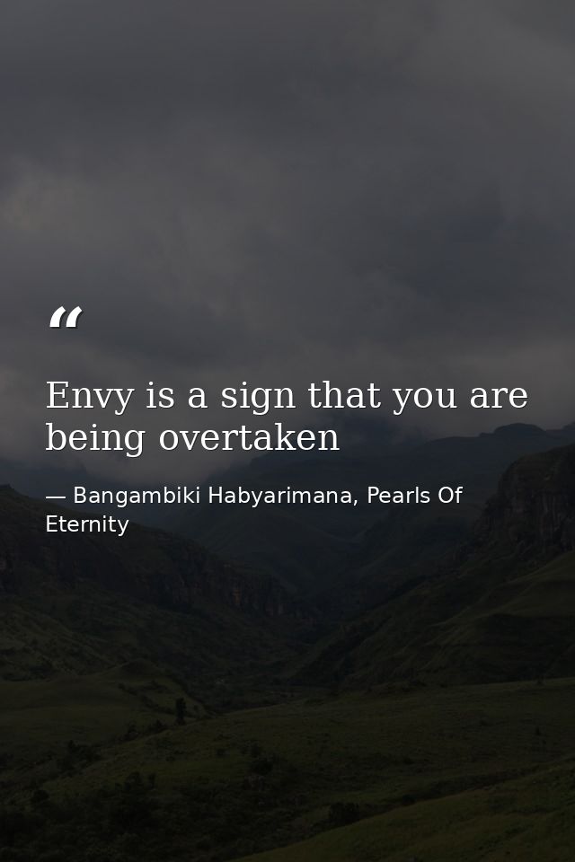 Envy is a sign that you are being overtaken — Bangambiki Habyarimana, Pearls Of Eternity