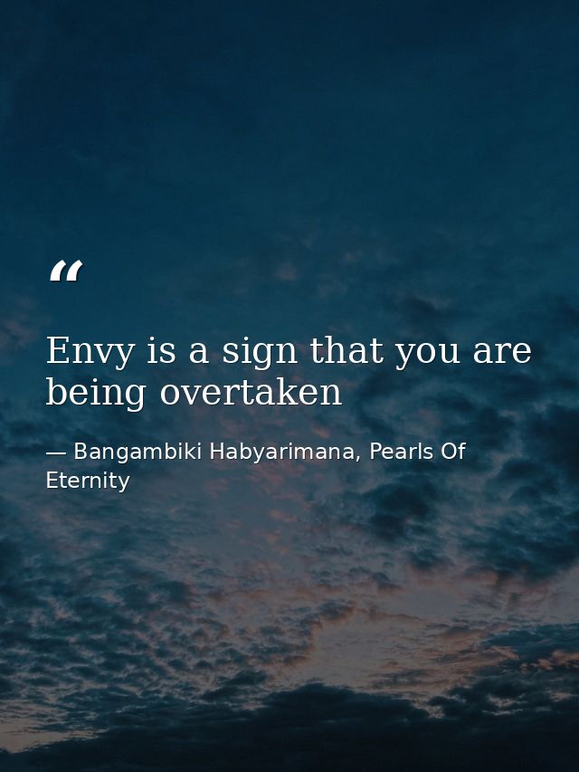 Envy is a sign that you are being overtaken — Bangambiki Habyarimana, Pearls Of Eternity