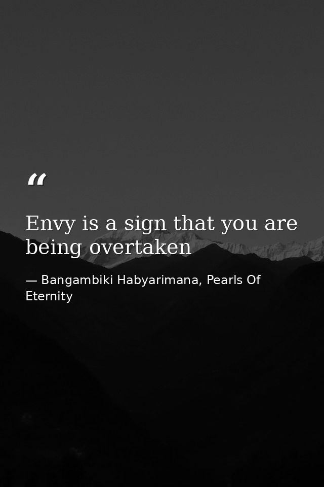 Envy is a sign that you are being overtaken — Bangambiki Habyarimana, Pearls Of Eternity