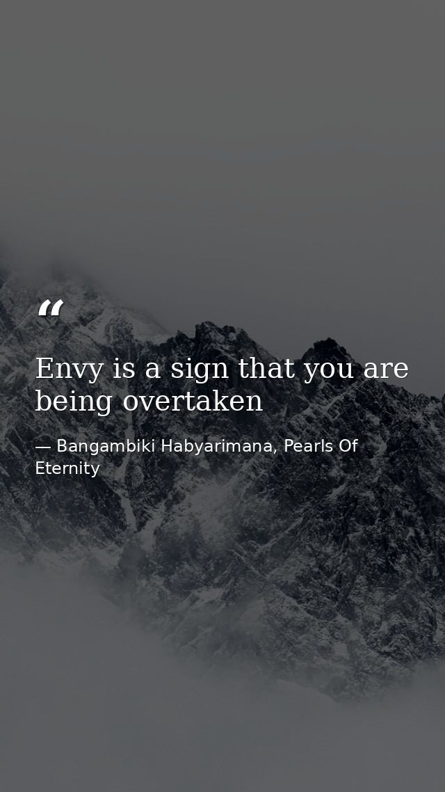 Envy is a sign that you are being overtaken — Bangambiki Habyarimana, Pearls Of Eternity