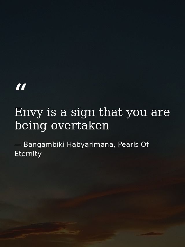 Envy is a sign that you are being overtaken — Bangambiki Habyarimana, Pearls Of Eternity
