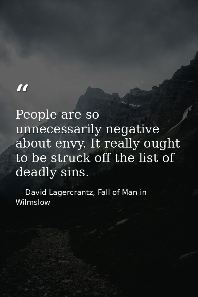People are so unnecessarily negative about envy. It really ought to be struck off the list of deadly sins. — David Lagercrantz, Fall of Man in Wilmslow