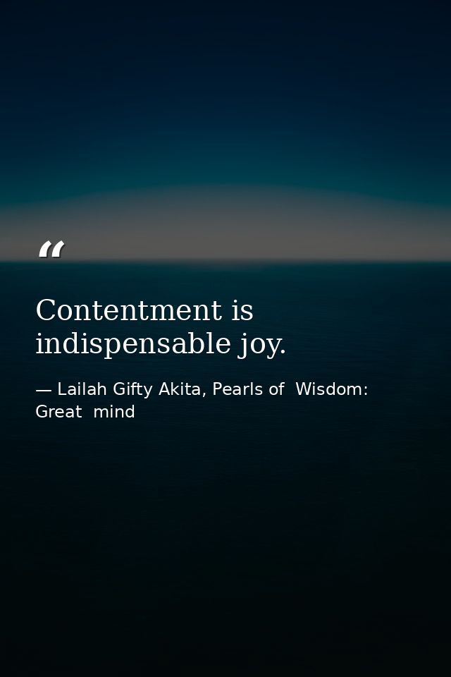 Contentment is indispensable joy. — Lailah Gifty Akita, Pearls of  Wisdom: Great  mind