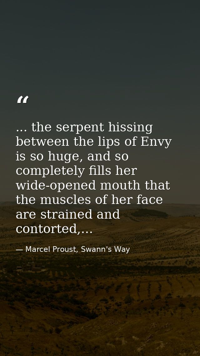 ... the serpent hissing between the lips of Envy is so huge, and so completely fills her wide-opened mouth that the musc — Marcel Proust, Swann's Way