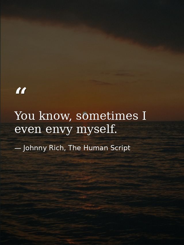 You know, sometimes I even envy myself. — Johnny Rich, The Human Script