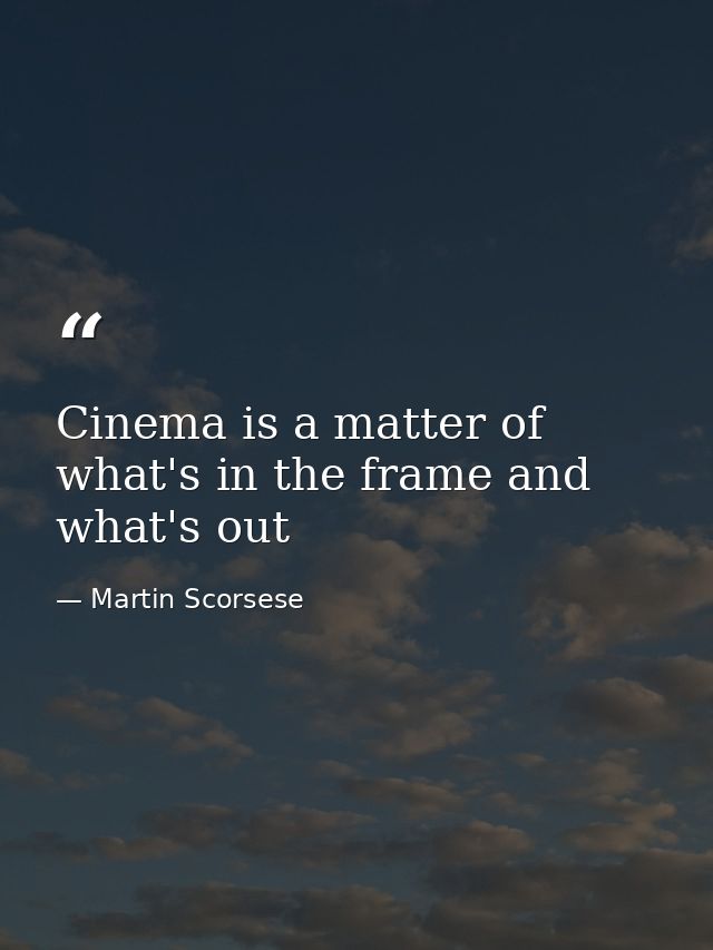 Cinema is a matter of what's in the frame and what's out — Martin Scorsese