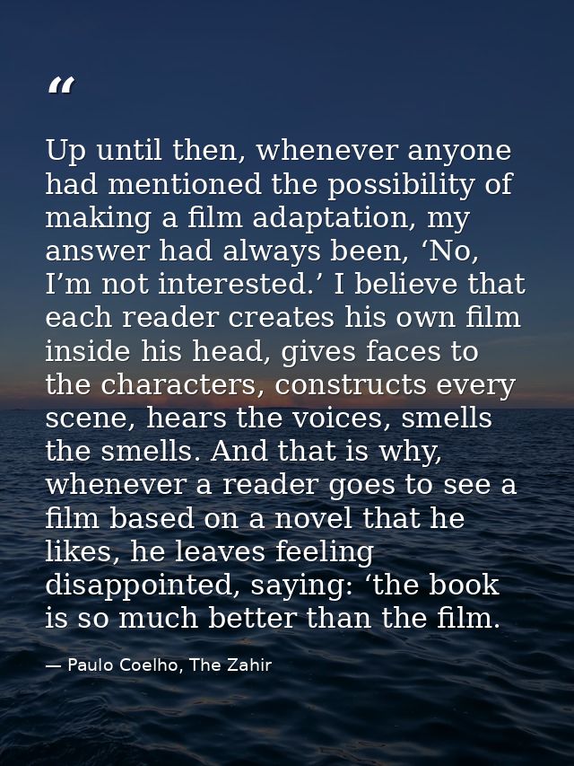 Up until then, whenever anyone had mentioned the possibility of making a film adaptation, my answer had always been, ‘No — Paulo Coelho, The Zahir