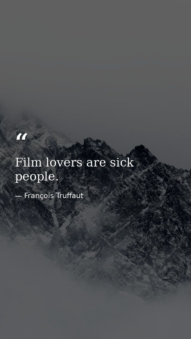 Film lovers are sick people. — François Truffaut