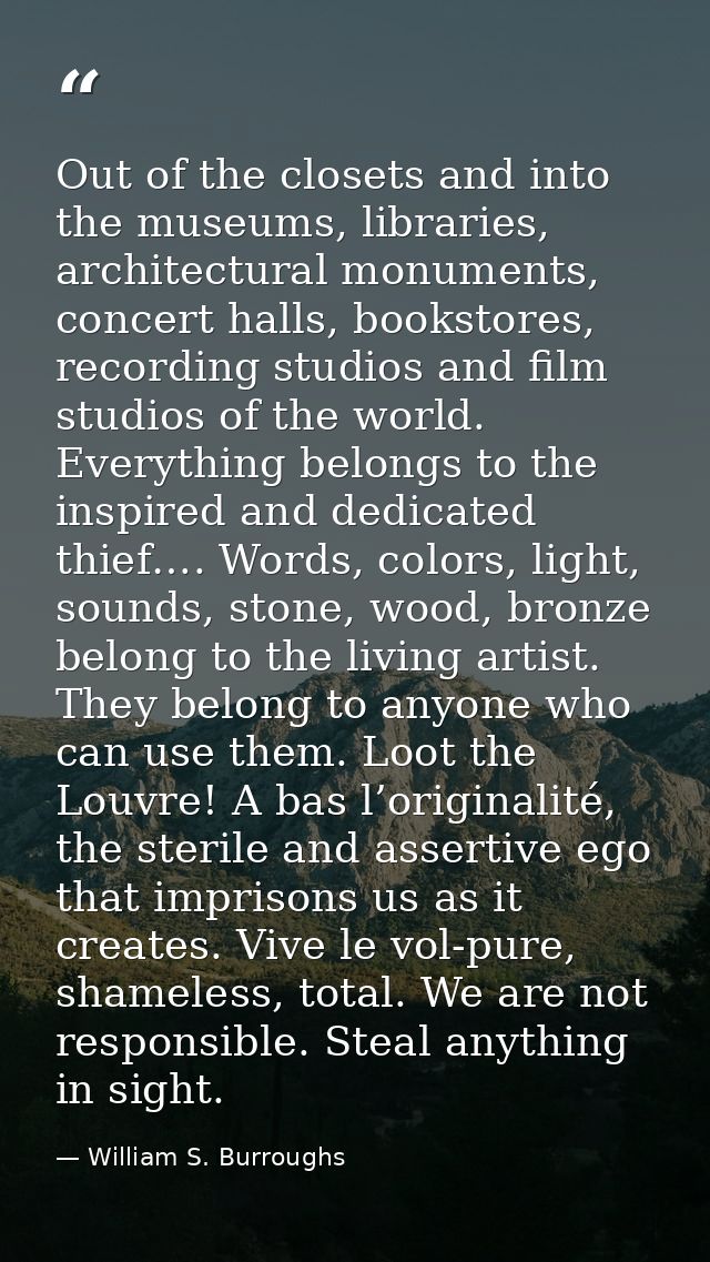Out of the closets and into the museums, libraries, architectural monuments, concert halls, bookstores, recording studio — William S. Burroughs