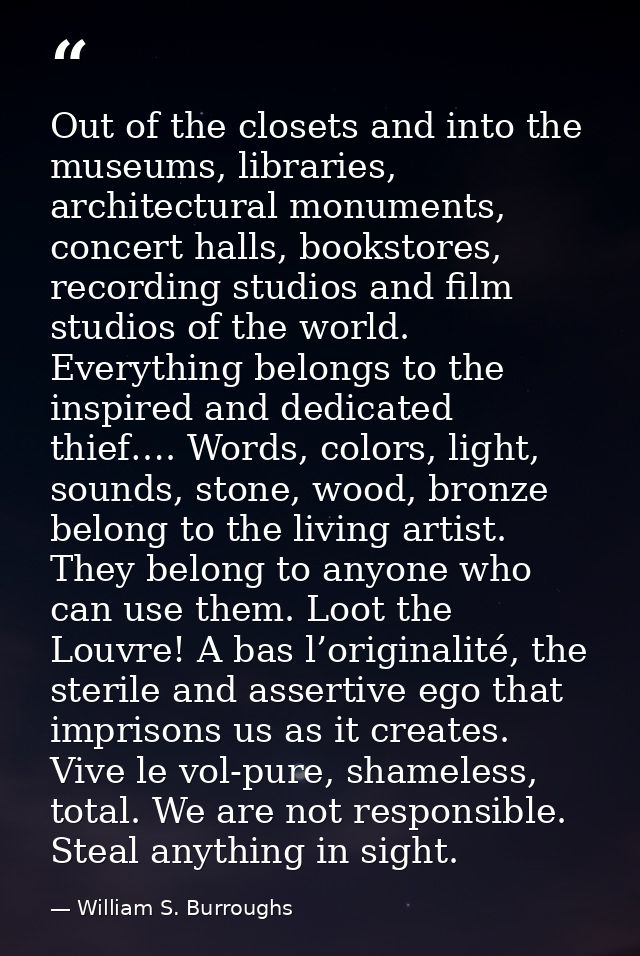 Out of the closets and into the museums, libraries, architectural monuments, concert halls, bookstores, recording studio — William S. Burroughs