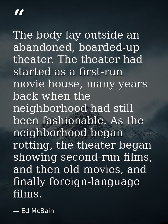 The body lay outside an abandoned, boarded-up theater. The theater had started as a first-run movie house, many years ba — Ed McBain
