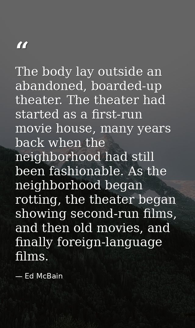 The body lay outside an abandoned, boarded-up theater. The theater had started as a first-run movie house, many years ba — Ed McBain