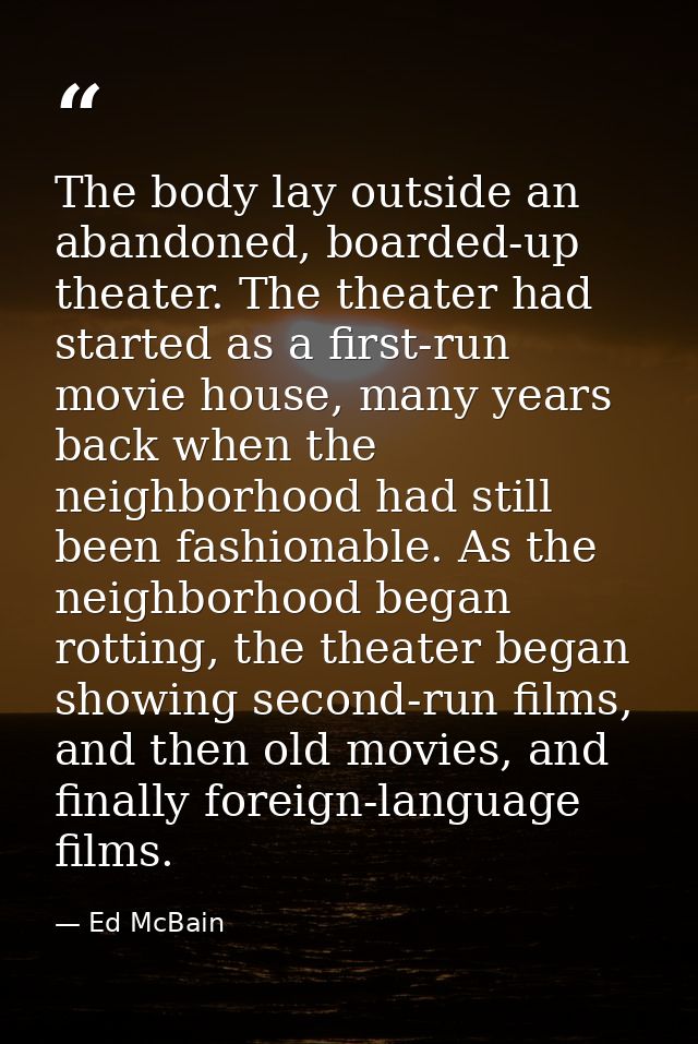 The body lay outside an abandoned, boarded-up theater. The theater had started as a first-run movie house, many years ba — Ed McBain