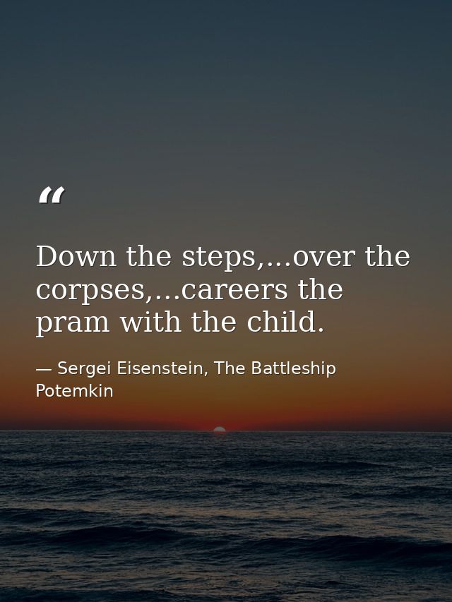 Down the steps,...over the corpses,...careers the pram with the child. — Sergei Eisenstein, The Battleship Potemkin
