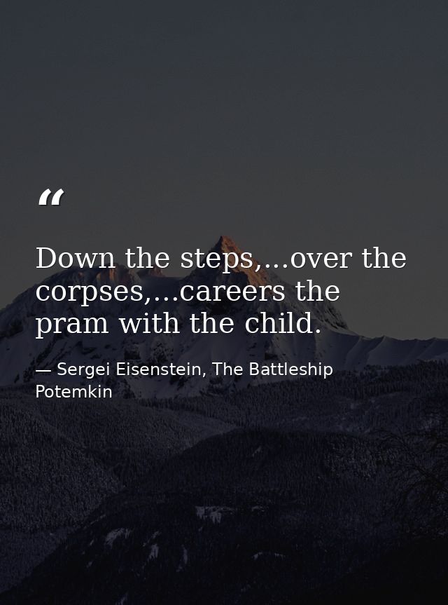 Down the steps,...over the corpses,...careers the pram with the child. — Sergei Eisenstein, The Battleship Potemkin