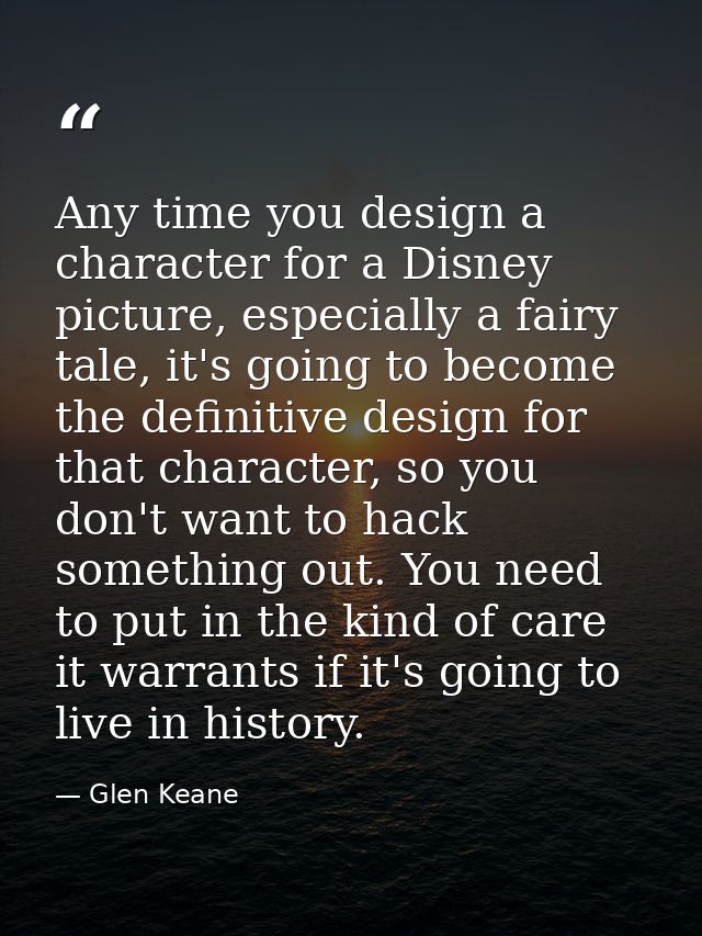 Any time you design a character for a Disney picture, especially a fairy tale, it's going to become the definitive desig — Glen Keane
