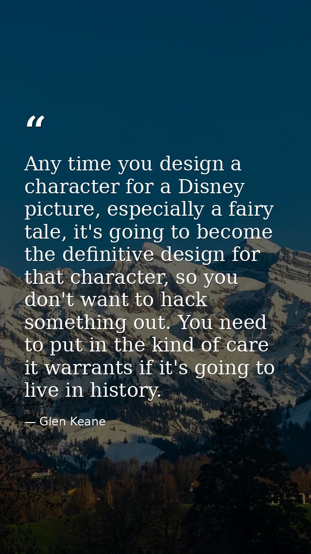Any time you design a character for a Disney picture, especially a fairy tale, it's going to become the definitive desig — Glen Keane