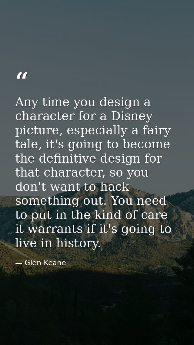 Any time you design a character for a Disney picture, especially a fairy tale, it's going to become the definitive desig — Glen Keane