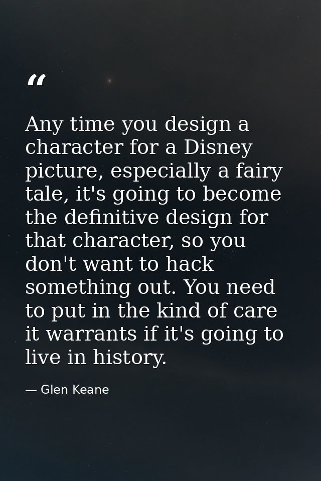 Any time you design a character for a Disney picture, especially a fairy tale, it's going to become the definitive desig — Glen Keane