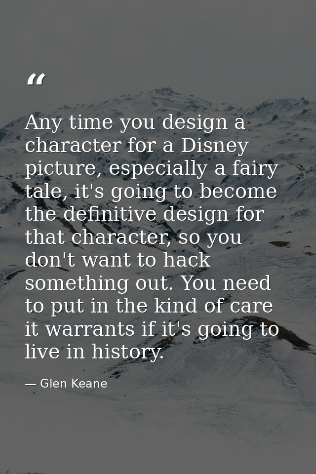 Any time you design a character for a Disney picture, especially a fairy tale, it's going to become the definitive desig — Glen Keane