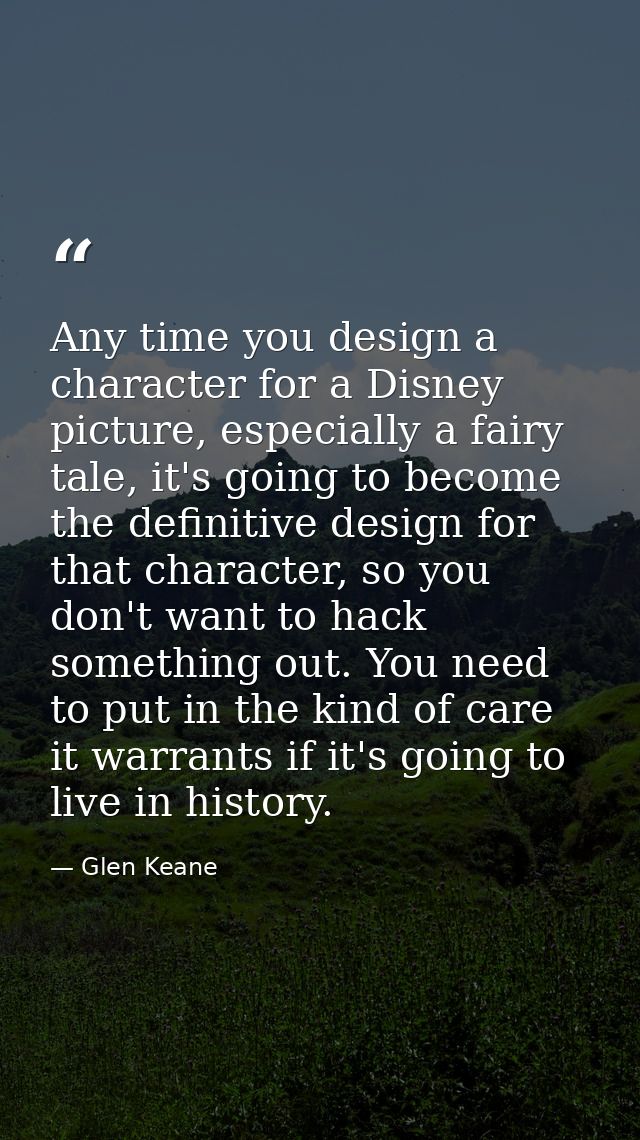 Any time you design a character for a Disney picture, especially a fairy tale, it's going to become the definitive desig — Glen Keane