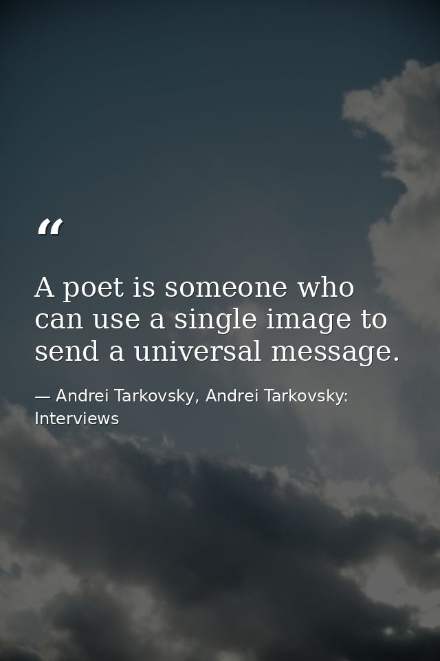 A poet is someone who can use a single image to send a universal message. — Andrei Tarkovsky, Andrei Tarkovsky: Interviews