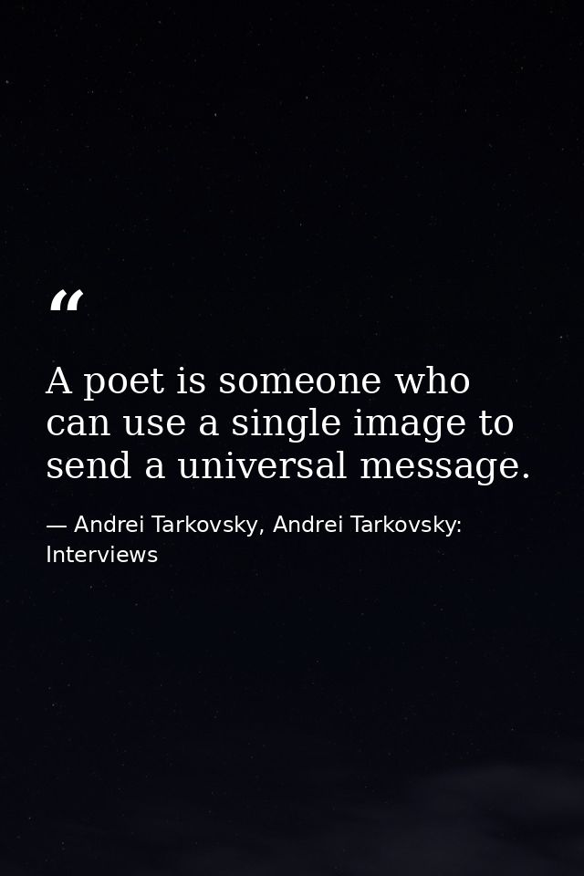 A poet is someone who can use a single image to send a universal message. — Andrei Tarkovsky, Andrei Tarkovsky: Interviews