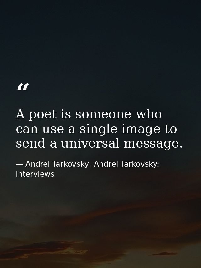 A poet is someone who can use a single image to send a universal message. — Andrei Tarkovsky, Andrei Tarkovsky: Interviews