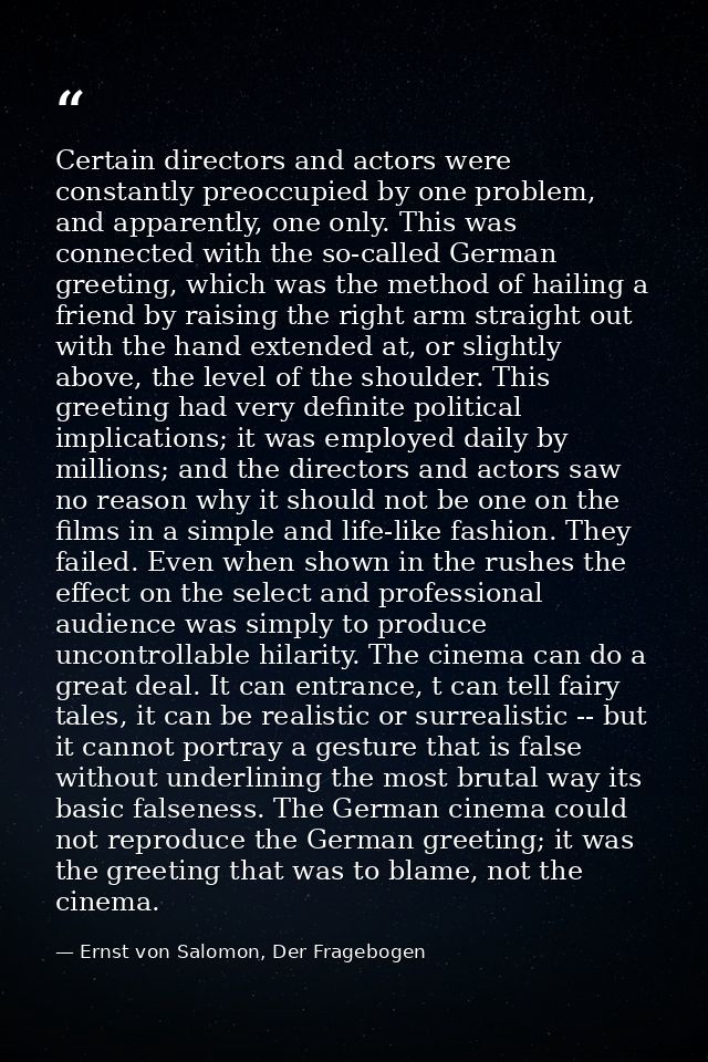 Certain directors and actors were constantly preoccupied by one problem, and apparently, one only. This was connected wi — Ernst von Salomon, Der Fragebogen