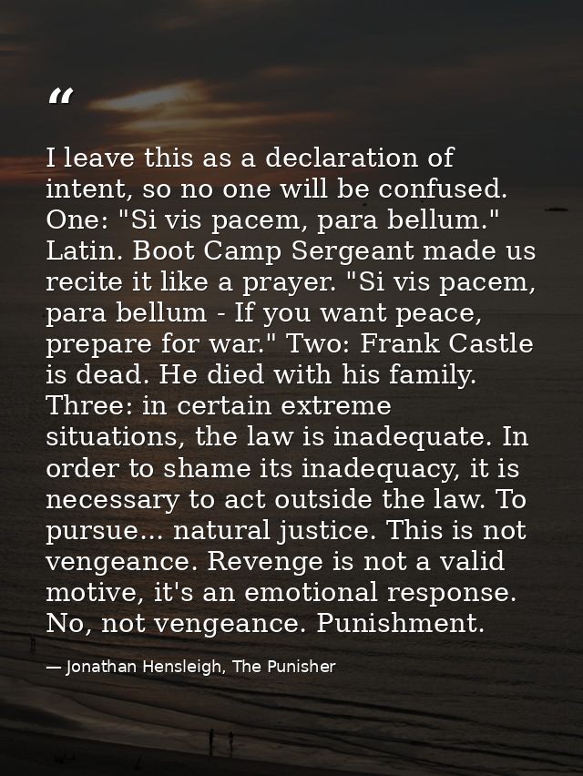 I leave this as a declaration of intent, so no one will be confused. One: "Si vis pacem, para bellum." Latin. Boot Camp  — Jonathan Hensleigh, The Punisher