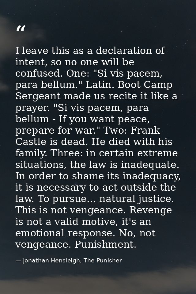 I leave this as a declaration of intent, so no one will be confused. One: "Si vis pacem, para bellum." Latin. Boot Camp  — Jonathan Hensleigh, The Punisher