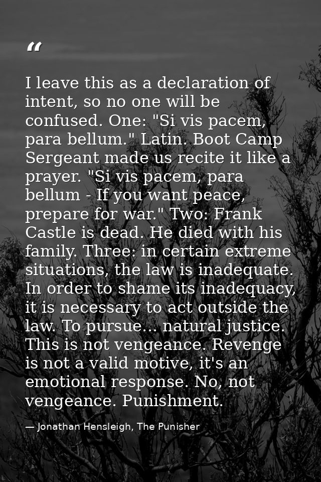 I leave this as a declaration of intent, so no one will be confused. One: "Si vis pacem, para bellum." Latin. Boot Camp  — Jonathan Hensleigh, The Punisher