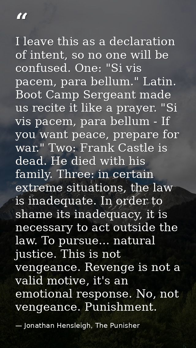 I leave this as a declaration of intent, so no one will be confused. One: "Si vis pacem, para bellum." Latin. Boot Camp  — Jonathan Hensleigh, The Punisher