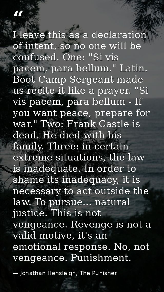 I leave this as a declaration of intent, so no one will be confused. One: "Si vis pacem, para bellum." Latin. Boot Camp  — Jonathan Hensleigh, The Punisher