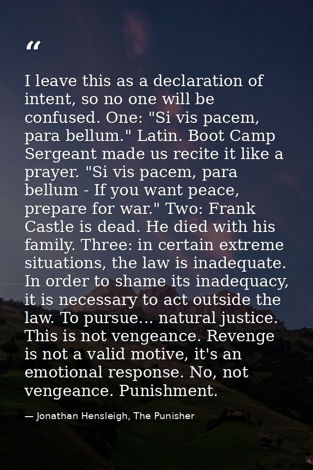 I leave this as a declaration of intent, so no one will be confused. One: "Si vis pacem, para bellum." Latin. Boot Camp  — Jonathan Hensleigh, The Punisher
