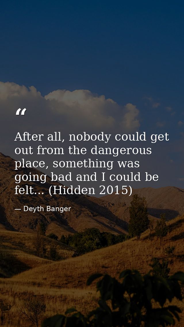 After all, nobody could get out from the dangerous place, something was going bad and I could be felt... (Hidden 2015) — Deyth Banger