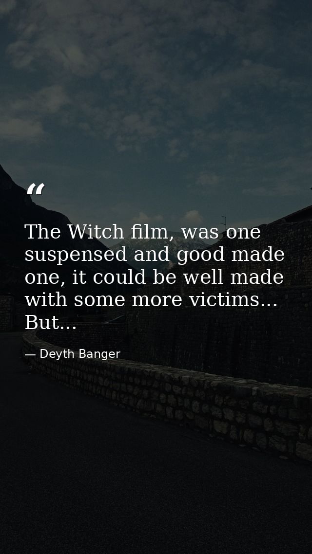 The Witch film, was one suspensed and good made one, it could be well made with some more victims... But... — Deyth Banger