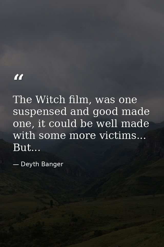 The Witch film, was one suspensed and good made one, it could be well made with some more victims... But... — Deyth Banger