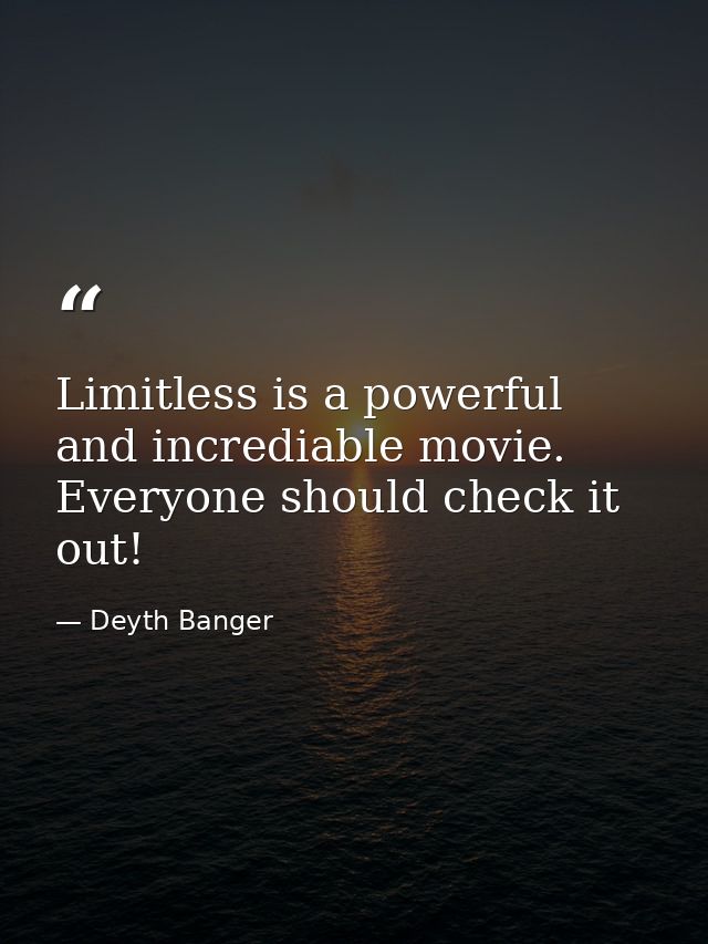 Limitless is a powerful and incrediable movie. Everyone should check it out! — Deyth Banger