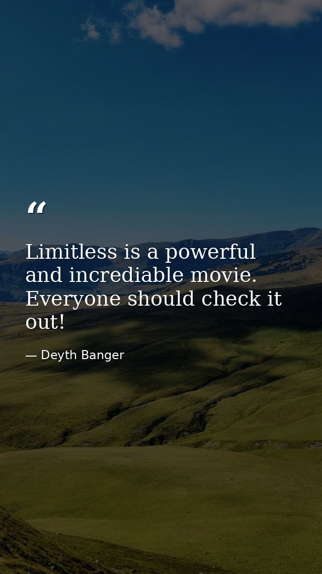 Limitless is a powerful and incrediable movie. Everyone should check it out! — Deyth Banger